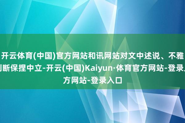 开云体育(中国)官方网站和讯网站对文中述说、不雅点判断保捏中立-开云(中国)Kaiyun·体育官方网站-登录入口