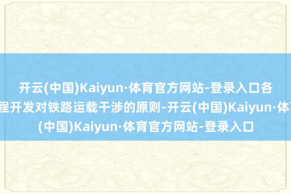 开云(中国)Kaiyun·体育官方网站-登录入口各参建单元秉持裁汰工程开发对铁路运载干涉的原则-开云(中国)Kaiyun·体育官方网站-登录入口