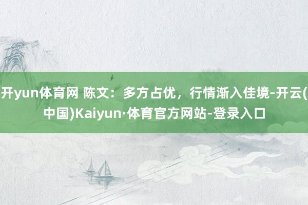 开yun体育网 陈文：多方占优，行情渐入佳境-开云(中国)Kaiyun·体育官方网站-登录入口